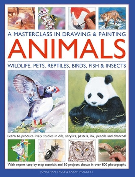 A Masterclass in Drawing & Painting Animals: Learn to Produce Lively Studies of Wildlife, Pets, Reptiles, Birds, Fish an