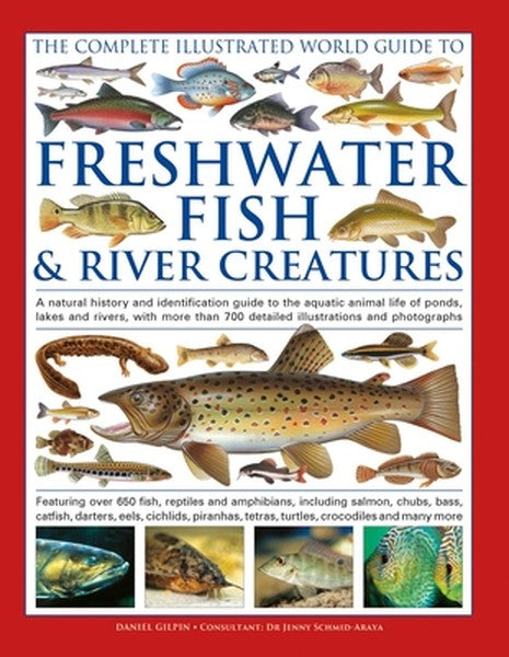 The Freshwater Fish and River Creatures, Complete Illustrated World Guide to: A Natural History and Identification Guide