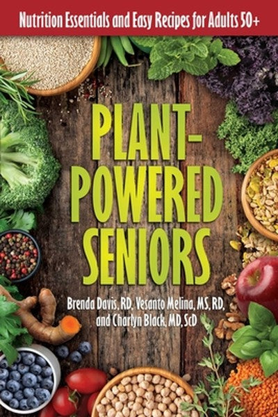 Plant-Powered Seniors: Nutrition Essentials and Easy Recipes for Adults 50+