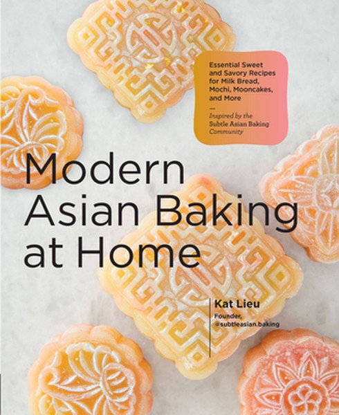 Modern Asian Baking at Home: Essential Sweet and Savory Recipes for Milk Bread, Mochi, Mooncakes, and More; Inspired by 