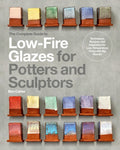 The Complete Guide to Low-Fire Glazes for Potters and Sculptors: Techniques, Recipes, and Inspiration for Low-Temperatur