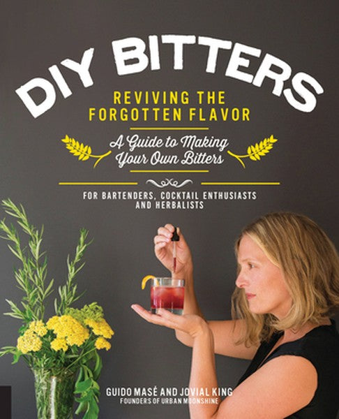 DIY Bitters: Reviving the Forgotten Flavor - A Guide to Making Your Own Bitters for Bartenders, Cocktail Enthusiasts, He