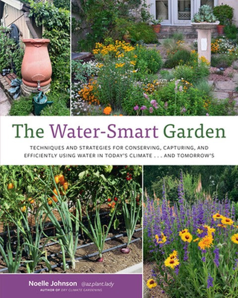 Water-Smart Garden: Techniques and Strategies for Conserving, Capturing, and Efficiently Using Water in Today's Climate.