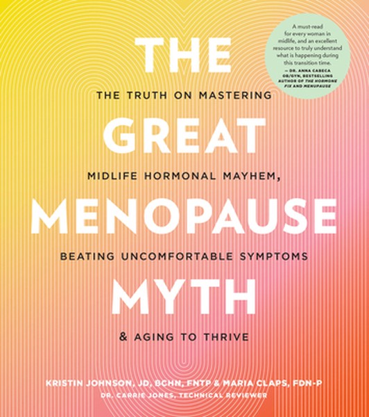 The Great Menopause Myth: The Truth on Mastering Midlife Hormonal Mayhem, Beating Uncomfortable Symptoms, and Aging to T