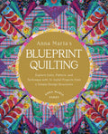 Anna Maria's Blueprint Quilting: Explore Color, Pattern, and Technique with 16 Joyful Projects from 4 Simple Design Stru