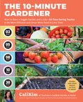 The 10-Minute Gardener: How to Have a Veggie Garden and a Life--85 Time-Saving Tactics to Be More Efficient and Grow Mor