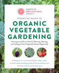 Essential Guide to Organic Vegetable Gardening: Techniques and Know-How for Planning, Planting, and Tending a Home Veget