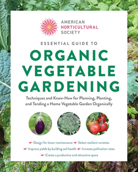 Essential Guide to Organic Vegetable Gardening: Techniques and Know-How for Planning, Planting, and Tending a Home Veget