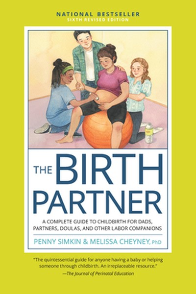 The Birth Partner, Sixth Revised Edition: A Complete Guide to Childbirth for Dads, Partners, Doulas, and Other Labor Com