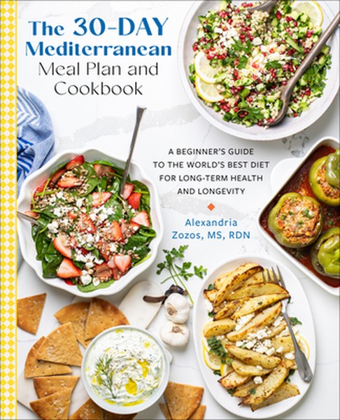 The 30-Day Mediterranean Meal Plan and Cookbook: A Beginner's Guide to the World's Best Diet for Long-Term Health and Lo