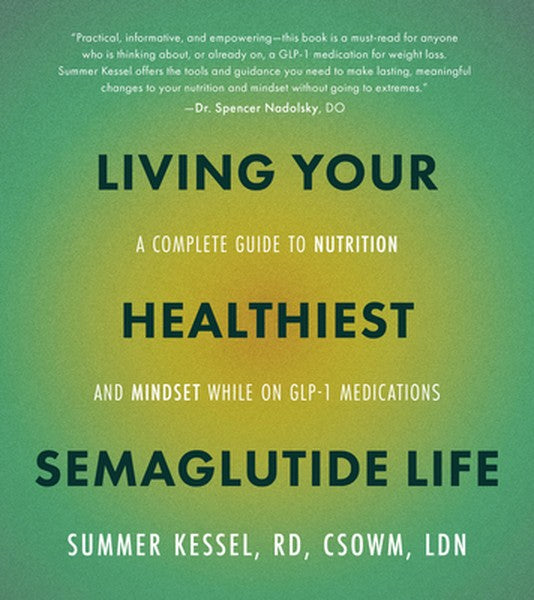 Living Your Healthiest Semaglutide Life: A Complete Guide to Nutrition and Mindset While on Glp-1 Medications