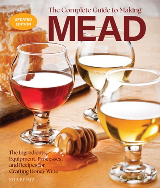 The Complete Guide to Making Mead, Updated Edition: The Ingredients, Equipment, Processes, and Recipes for Crafting Hone