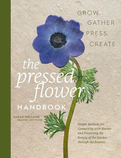 The Pressed Flower Handbook: Simple Methods for Connecting with Nature and Preserving the Beauty of the Garden Through t