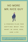 No More MR Nice Guy: A Proven Plan for Getting What You Want in Love, Sex, and Life