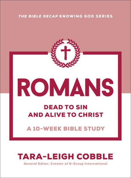 Romans: Dead to Sin and Alive to Christ--A 10-Week Bible Study