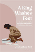 A King Washes Feet: How to Love and Forgive Your Friends and Enemies--An Illustrated Bible Study