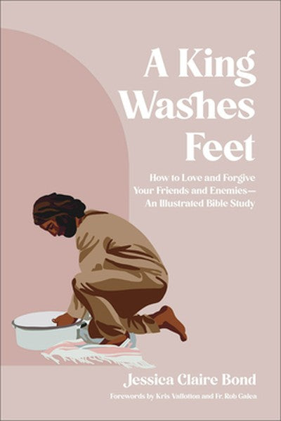A King Washes Feet: How to Love and Forgive Your Friends and Enemies--An Illustrated Bible Study