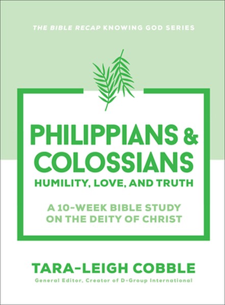 Philippians & Colossians: Humility, Love, and Truth--A 10-Week Bible Study on the Deity of Christ