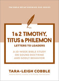 1 & 2 Timothy, Titus & Philemon: Letters to Leaders--A 10-Week Bible Study on Sound Doctrine and Godly Behavior