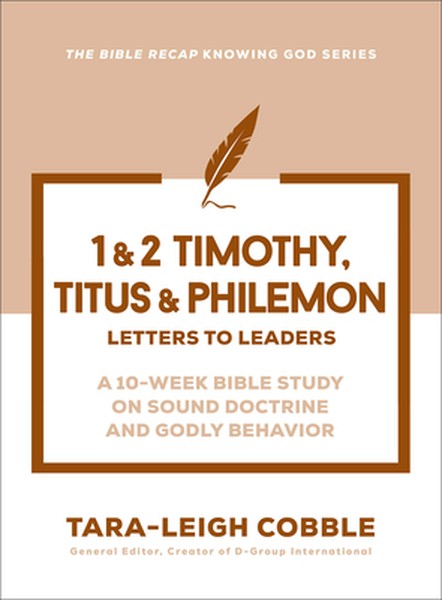 1 & 2 Timothy, Titus & Philemon: Letters to Leaders--A 10-Week Bible Study on Sound Doctrine and Godly Behavior