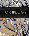 Horology: An Illustrated Primer on the History, Philosophy, and Science of Time, with an Overview of the Wristwatch and 