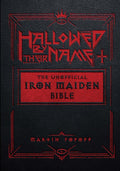 Hallowed by Their Name: The Unofficial Iron Maiden Bible (a Fully Illustrated Album-By-Album Tribute to the Legendary He