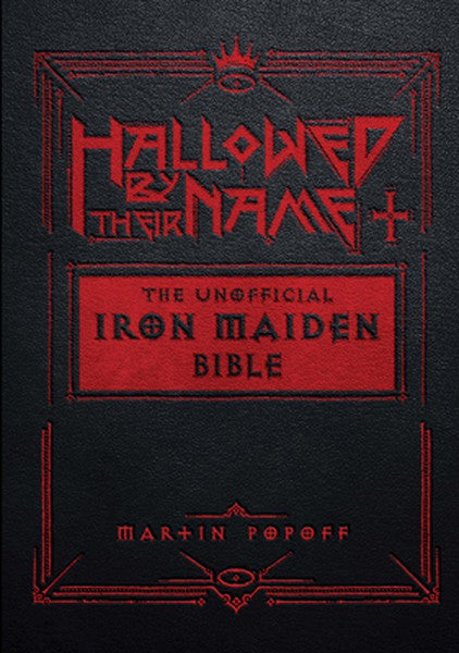 Hallowed by Their Name: The Unofficial Iron Maiden Bible (a Fully Illustrated Album-By-Album Tribute to the Legendary He