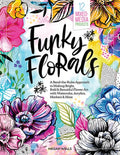 Funky Florals: A Bend-The-Rules Approach to Making Bright, Bold & Beautiful Flower Art with Watercolor, Acrylics, Marker