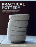 Practical Pottery: A Complete Guide to Getting Started in Making Beautiful & Functional Bowls, Plates, Vases & More on t