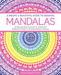 A Bright & Beautiful Guide to Drawing Mandalas: 30 Step-By-Step Tutorials to Unlock the Meditative Magic of Drawing Repe