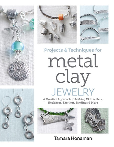 Projects and Techniques for Metal Clay Jewelry: A Creative Approach to Making 13 Bracelets, Necklaces, Earrings, Finding