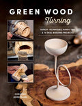 Green Wood Turning: Expert Techniques, Handy Tips, and 10 Skill-Building Projects (a Step-By-Step Illustrated Woodworker