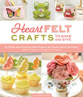 Heartfelt Crafts to Make and Give: 18 Pretty and Practical Felt Projects for Home Décor and More (Banners, Coasters, Hou