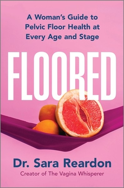 Floored: A Woman's Guide to Pelvic Floor Health at Every Age and Stage
