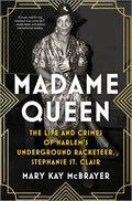 Madame Queen: The Life and Crimes of Harlem's Underground Racketeer, Stephanie St. Clair