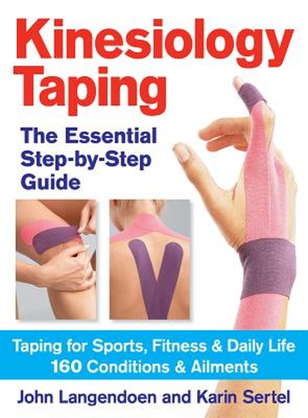 Kinesiology Taping the Essential Step-By-Step Guide: Taping for Sports, Fitness and Daily Life - 160 Conditions and Ailm