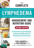 The Complete Lymphedema Management and Nutrition Guide: Empowering Strategies, Supporting Recipes and Therapeutic Exerci