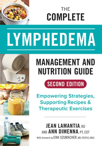 The Complete Lymphedema Management and Nutrition Guide: Empowering Strategies, Supporting Recipes and Therapeutic Exerci