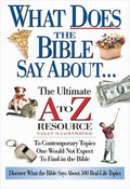 The What Does the Bible Say about: The Ultimate A to Z Resource