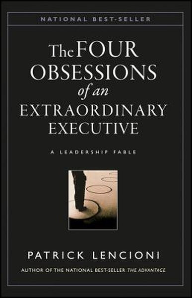 The Four Obsessions of an Extraordinary Executive: The Four Disciplines at the Heart of Making Any Organization World Cl