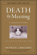 Death by Meeting: A Leadership Fable...about Solving the Most Painful Problem in Business