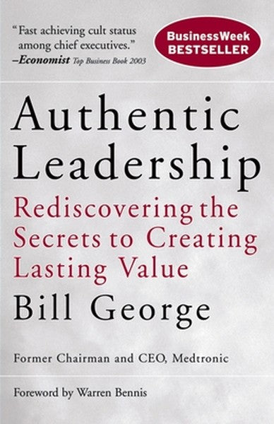 Authentic Leadership: Rediscovering the Secrets to Creating Lasting Value