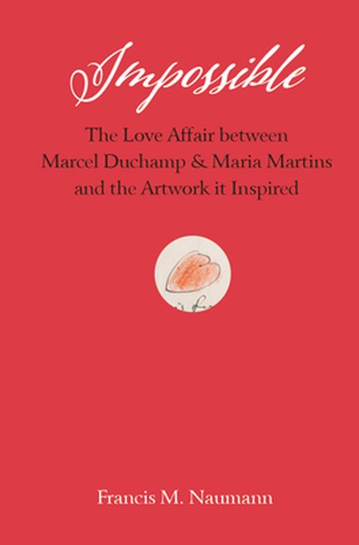 Impossible: The Love Affair Between Marcel Duchamp and Maria Martins, and the Artwork It Inspired
