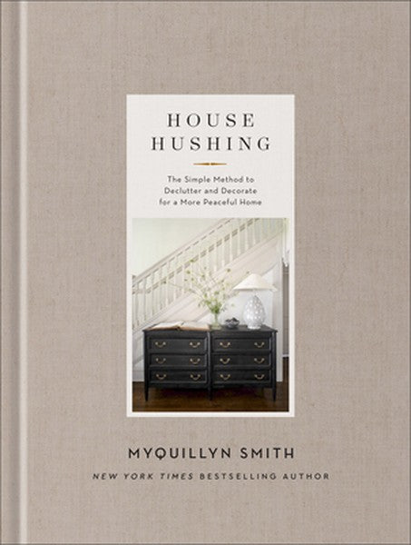 House Hushing: The Simple Method to Declutter and Decorate for a More Peaceful Home