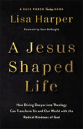 A Jesus-Shaped Life: How Diving Deeper Into Theology Can Transform Us and Our World with the Radical Kindness of God