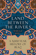 Land Between the Rivers: A 5,000-Year History of Iraq