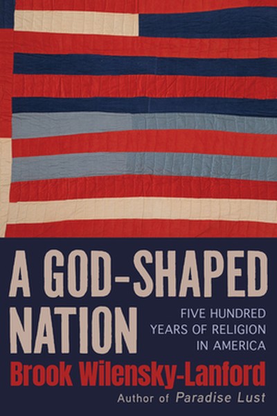A God-Shaped Nation: Five Hundred Years of Religion in America