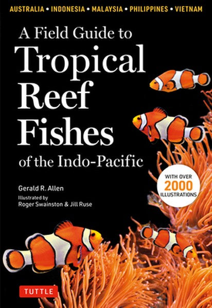 A Field Guide to Tropical Reef Fishes of the Indo-Pacific: Covers 1,670 Species in Australia, Indonesia, Malaysia, Vietn