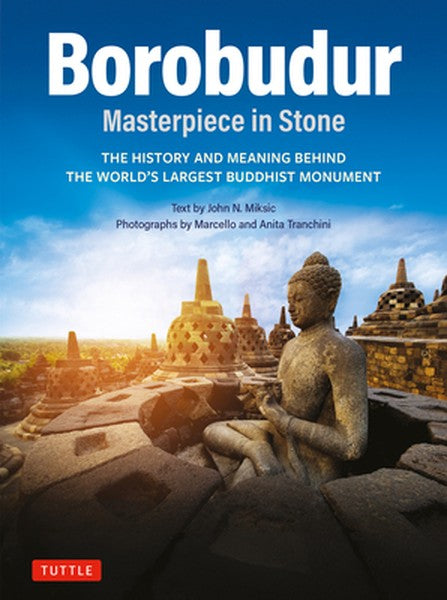 Borobudur: Masterpiece in Stone: The History and Meaning Behind the World's Largest Buddhist Monument (Revised Third Edi