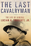 The Last Cavalryman: The Life of General Lucian K. Truscott, Jr. Volume 48